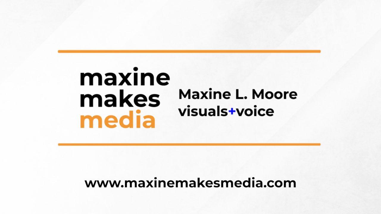 Thumbnail for a voiceover reel video - Maxine Makes Media - Maxine L. Moore, Visuals + Voice